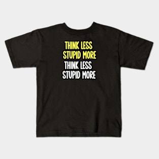 Think less, stupid more Kids T-Shirt